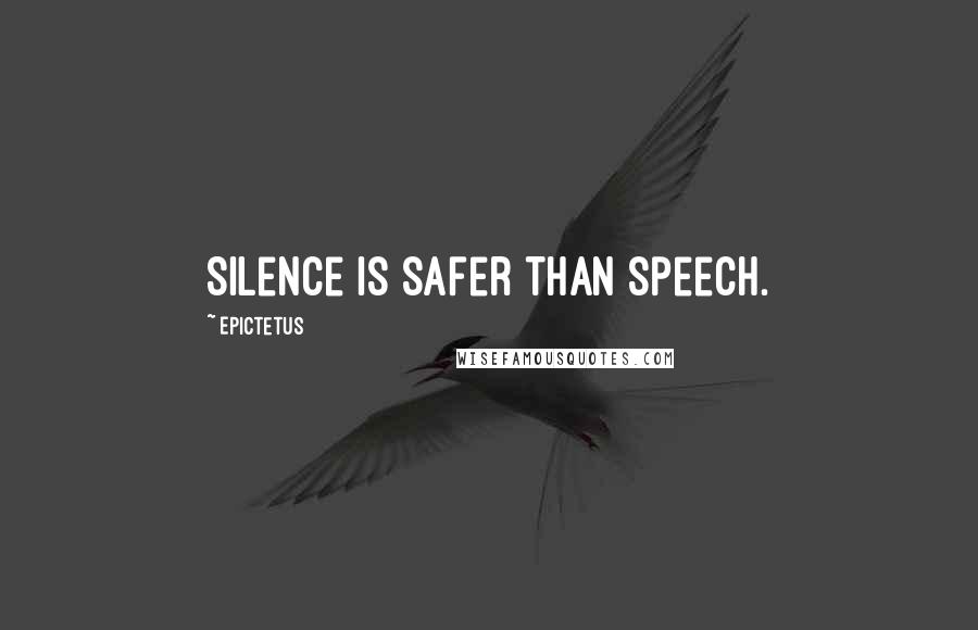 Epictetus Quotes: Silence is safer than speech.