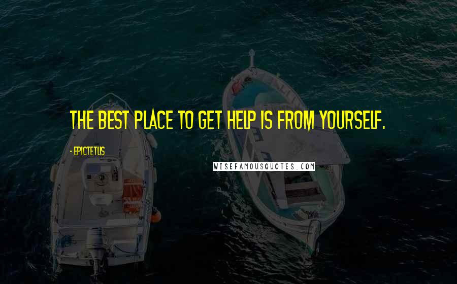 Epictetus Quotes: The best place to get help is from yourself.