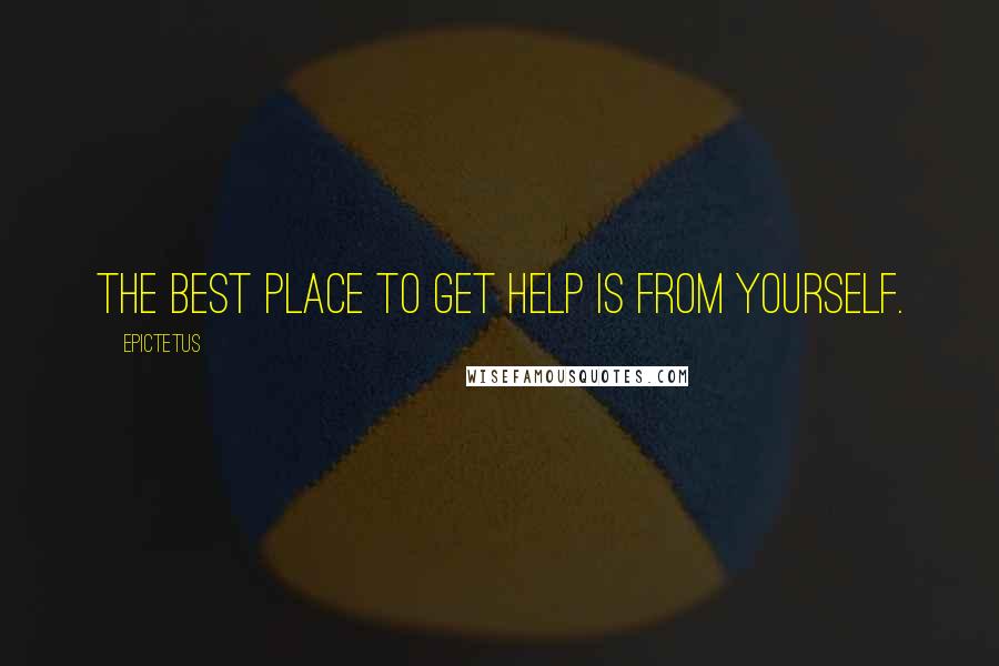 Epictetus Quotes: The best place to get help is from yourself.