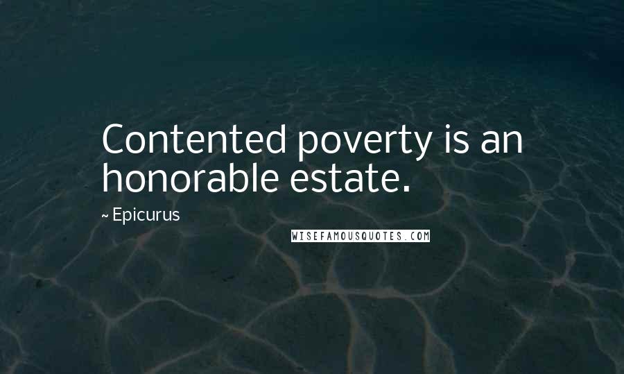 Epicurus Quotes: Contented poverty is an honorable estate.