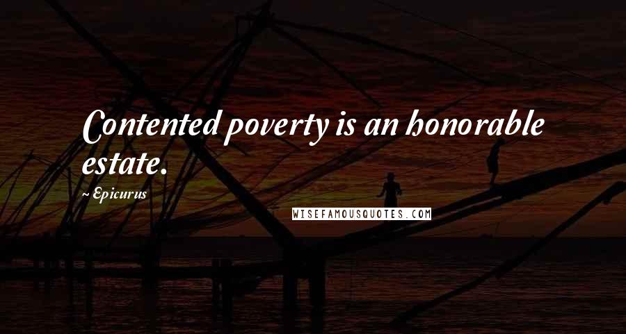 Epicurus Quotes: Contented poverty is an honorable estate.