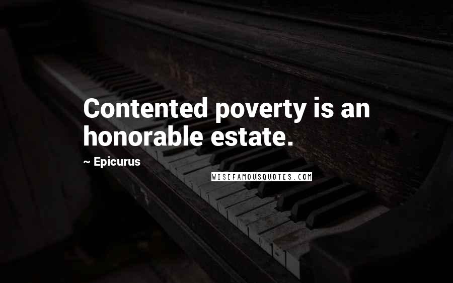 Epicurus Quotes: Contented poverty is an honorable estate.