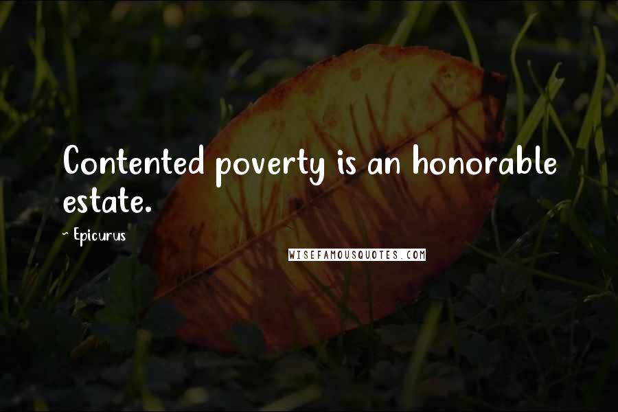 Epicurus Quotes: Contented poverty is an honorable estate.