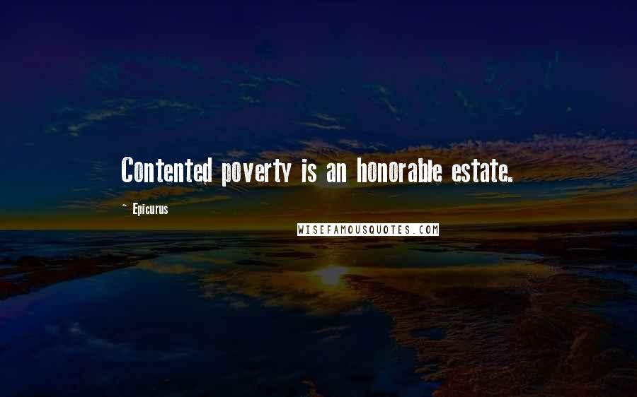 Epicurus Quotes: Contented poverty is an honorable estate.