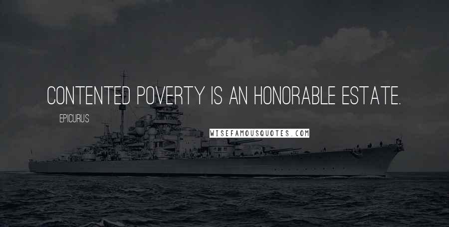 Epicurus Quotes: Contented poverty is an honorable estate.