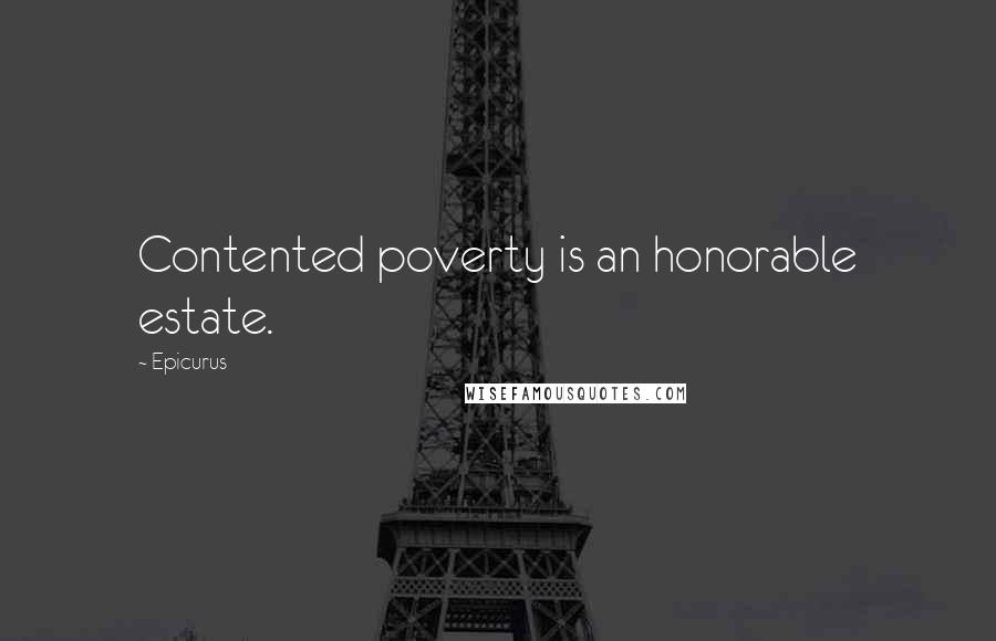 Epicurus Quotes: Contented poverty is an honorable estate.