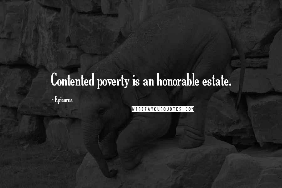 Epicurus Quotes: Contented poverty is an honorable estate.
