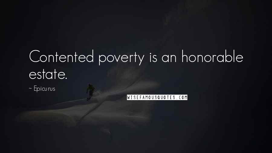 Epicurus Quotes: Contented poverty is an honorable estate.