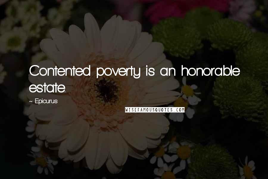 Epicurus Quotes: Contented poverty is an honorable estate.
