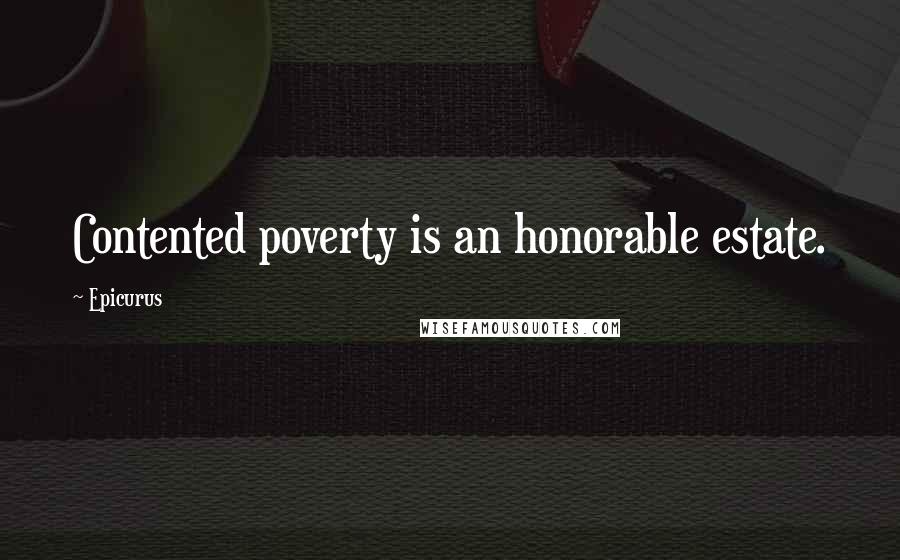 Epicurus Quotes: Contented poverty is an honorable estate.