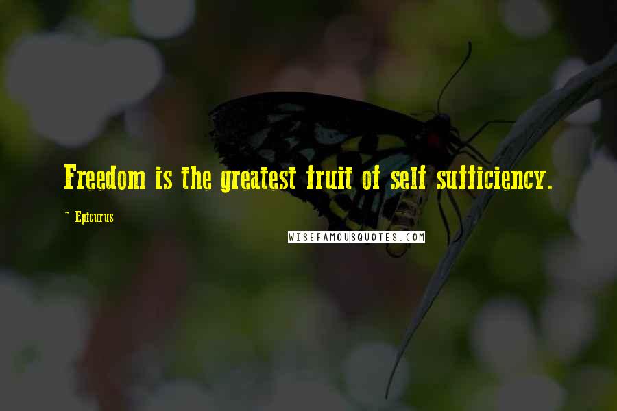 Epicurus Quotes: Freedom is the greatest fruit of self sufficiency.