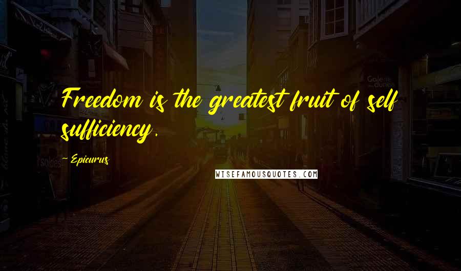 Epicurus Quotes: Freedom is the greatest fruit of self sufficiency.