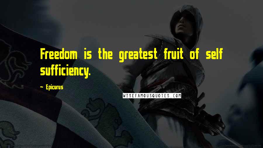 Epicurus Quotes: Freedom is the greatest fruit of self sufficiency.