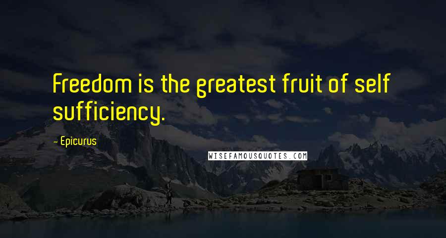 Epicurus Quotes: Freedom is the greatest fruit of self sufficiency.