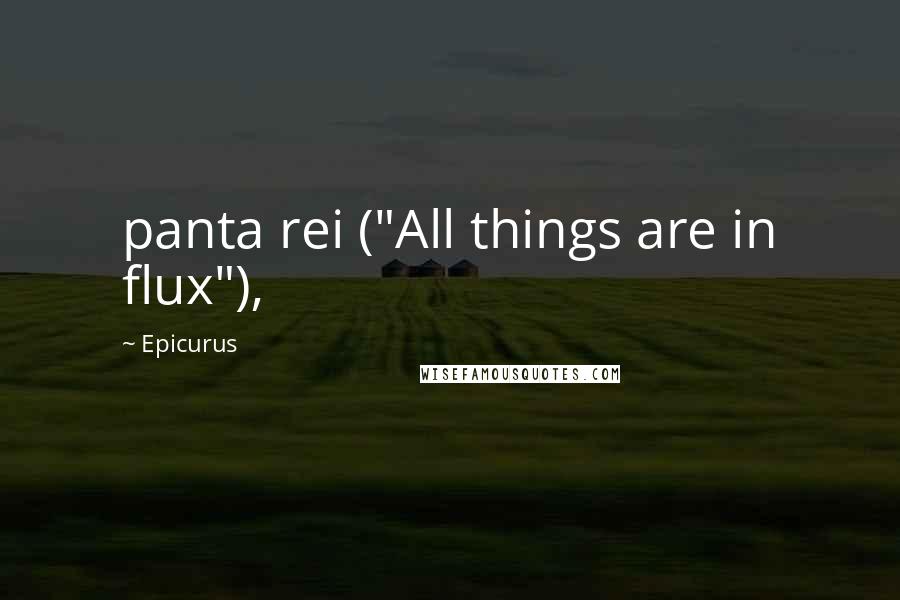Epicurus Quotes: panta rei ("All things are in flux"),