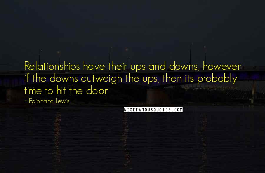 Epiphana Lewis Quotes: Relationships have their ups and downs, however if the downs outweigh the ups, then its probably time to hit the door