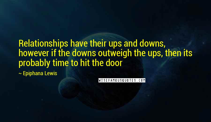 Epiphana Lewis Quotes: Relationships have their ups and downs, however if the downs outweigh the ups, then its probably time to hit the door