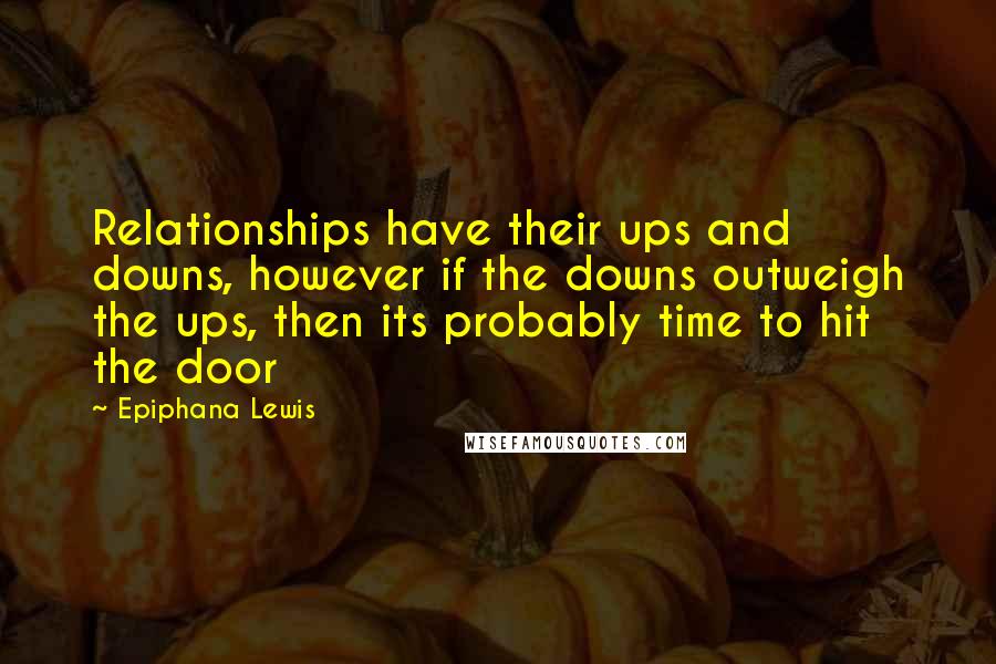 Epiphana Lewis Quotes: Relationships have their ups and downs, however if the downs outweigh the ups, then its probably time to hit the door