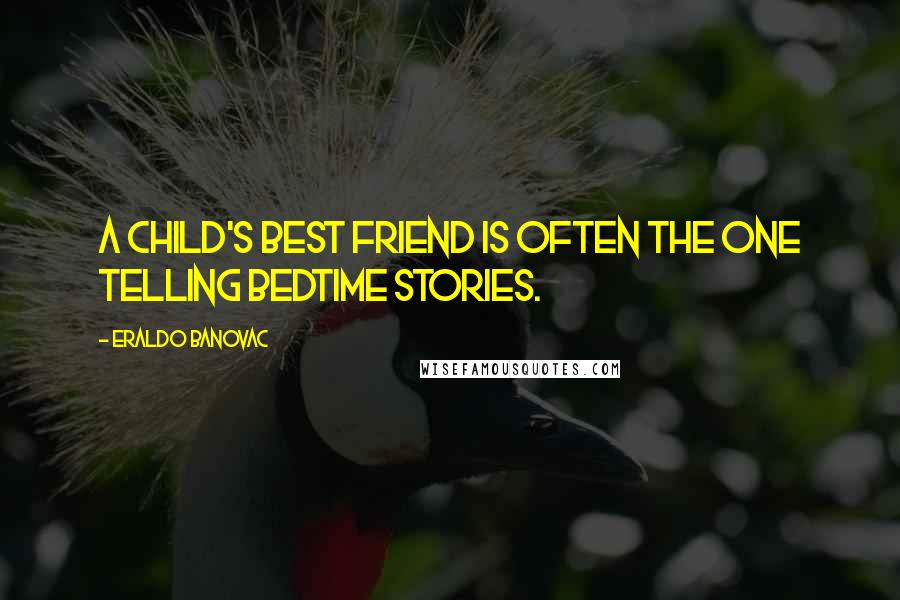 Eraldo Banovac Quotes: A child's best friend is often the one telling bedtime stories.