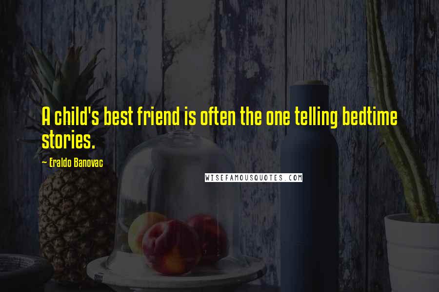 Eraldo Banovac Quotes: A child's best friend is often the one telling bedtime stories.