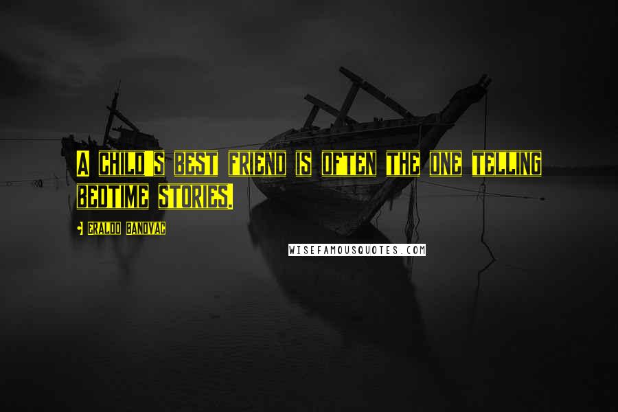 Eraldo Banovac Quotes: A child's best friend is often the one telling bedtime stories.