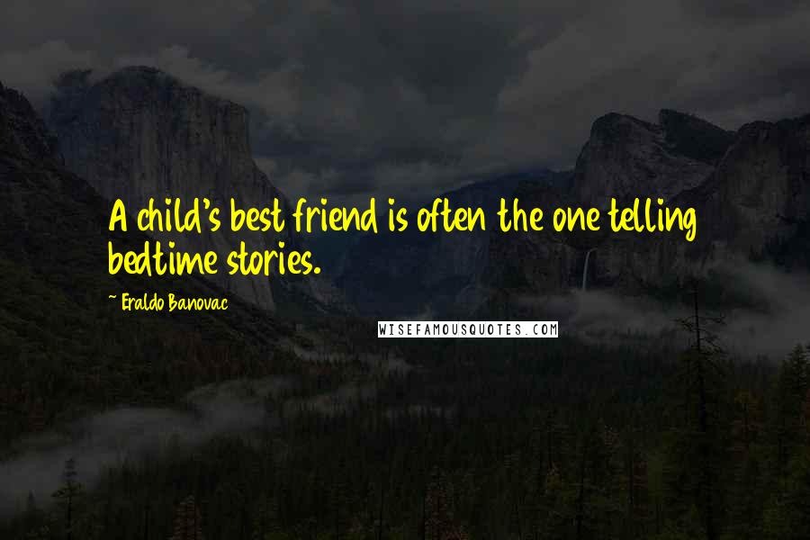 Eraldo Banovac Quotes: A child's best friend is often the one telling bedtime stories.