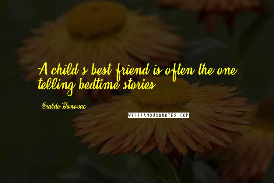 Eraldo Banovac Quotes: A child's best friend is often the one telling bedtime stories.