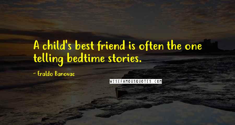 Eraldo Banovac Quotes: A child's best friend is often the one telling bedtime stories.