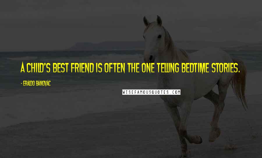 Eraldo Banovac Quotes: A child's best friend is often the one telling bedtime stories.