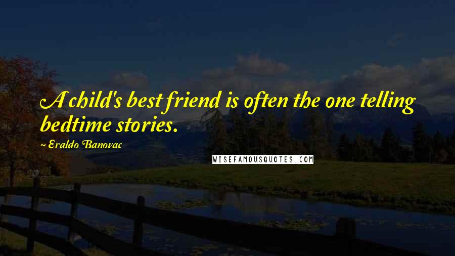 Eraldo Banovac Quotes: A child's best friend is often the one telling bedtime stories.
