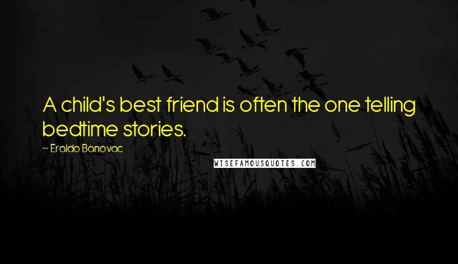 Eraldo Banovac Quotes: A child's best friend is often the one telling bedtime stories.