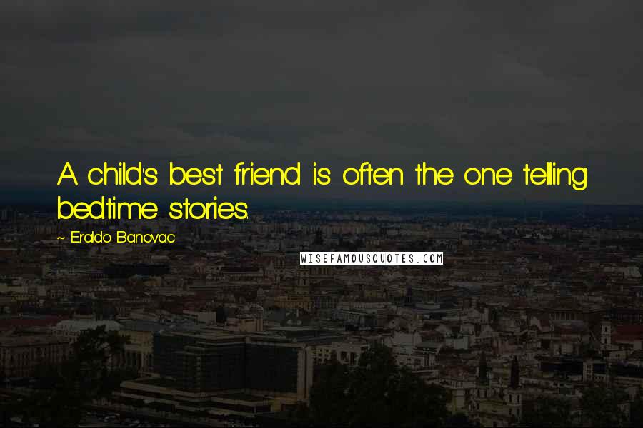 Eraldo Banovac Quotes: A child's best friend is often the one telling bedtime stories.