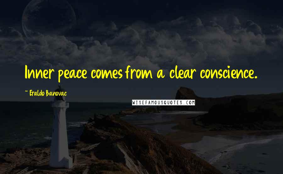 Eraldo Banovac Quotes: Inner peace comes from a clear conscience.