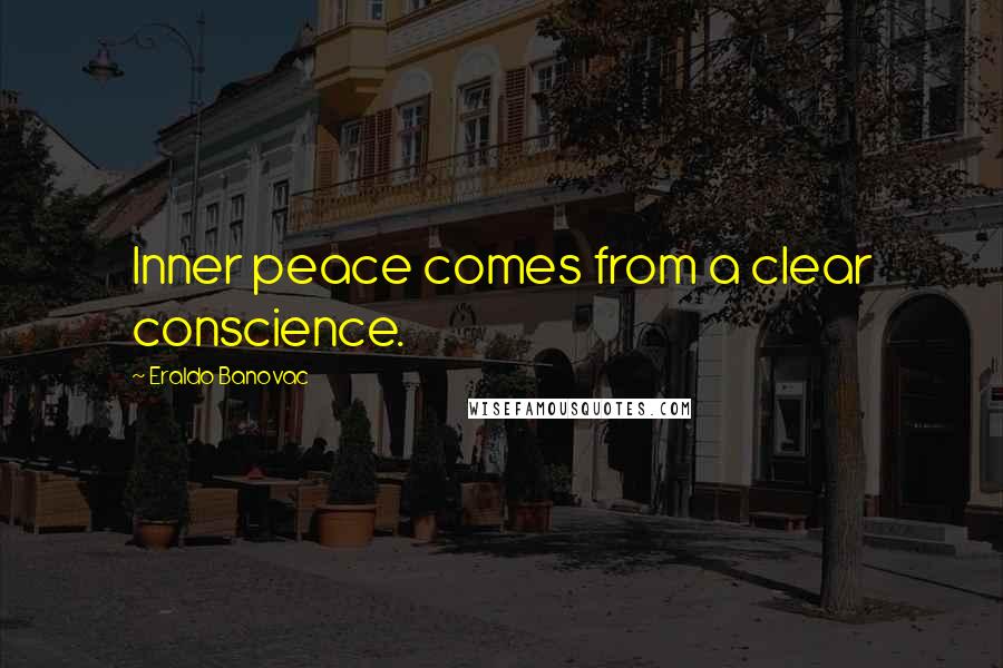 Eraldo Banovac Quotes: Inner peace comes from a clear conscience.