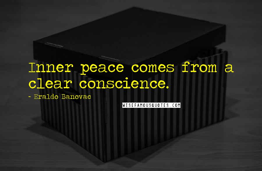 Eraldo Banovac Quotes: Inner peace comes from a clear conscience.