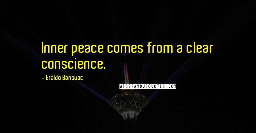 Eraldo Banovac Quotes: Inner peace comes from a clear conscience.