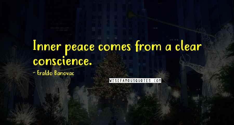 Eraldo Banovac Quotes: Inner peace comes from a clear conscience.