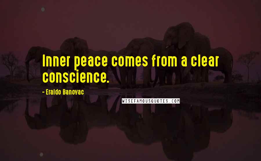 Eraldo Banovac Quotes: Inner peace comes from a clear conscience.