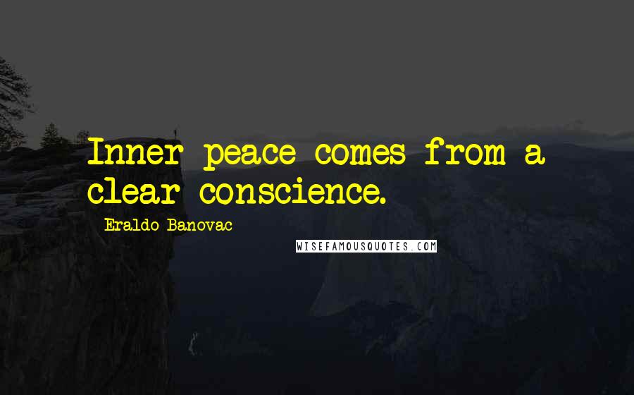 Eraldo Banovac Quotes: Inner peace comes from a clear conscience.