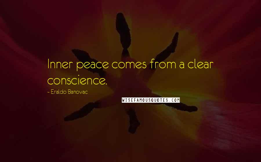 Eraldo Banovac Quotes: Inner peace comes from a clear conscience.