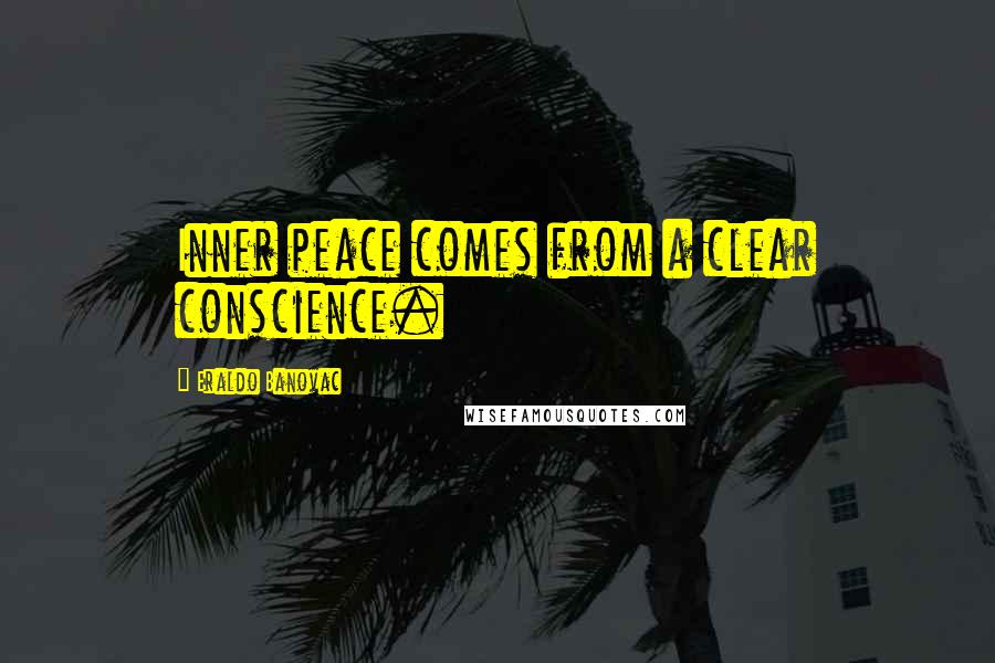 Eraldo Banovac Quotes: Inner peace comes from a clear conscience.