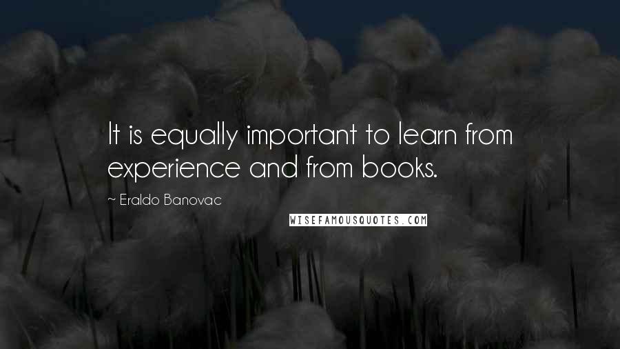 Eraldo Banovac Quotes: It is equally important to learn from experience and from books.