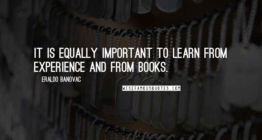 Eraldo Banovac Quotes: It is equally important to learn from experience and from books.