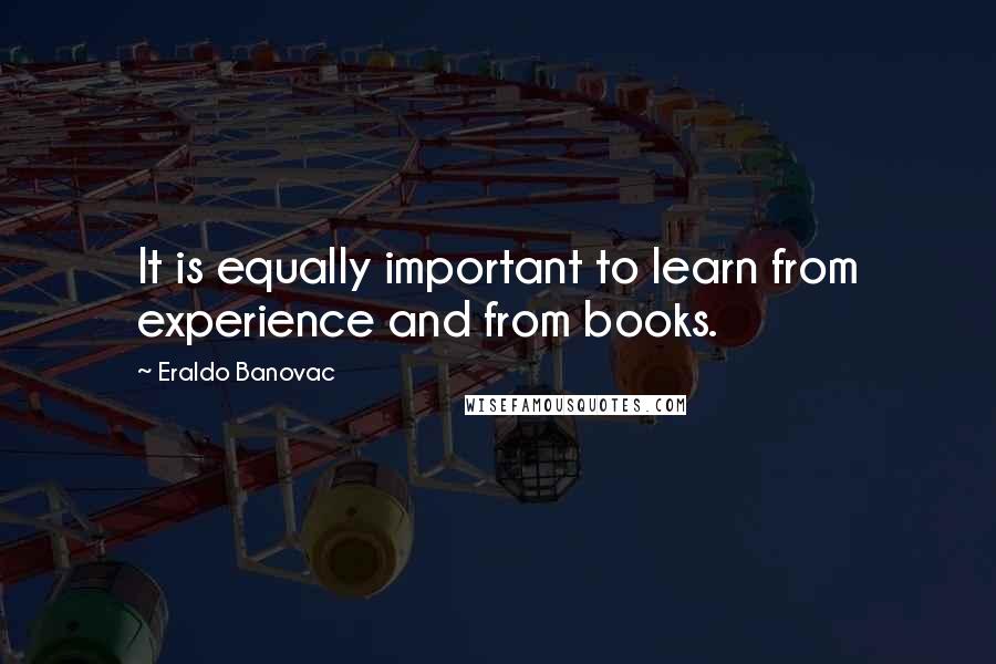 Eraldo Banovac Quotes: It is equally important to learn from experience and from books.