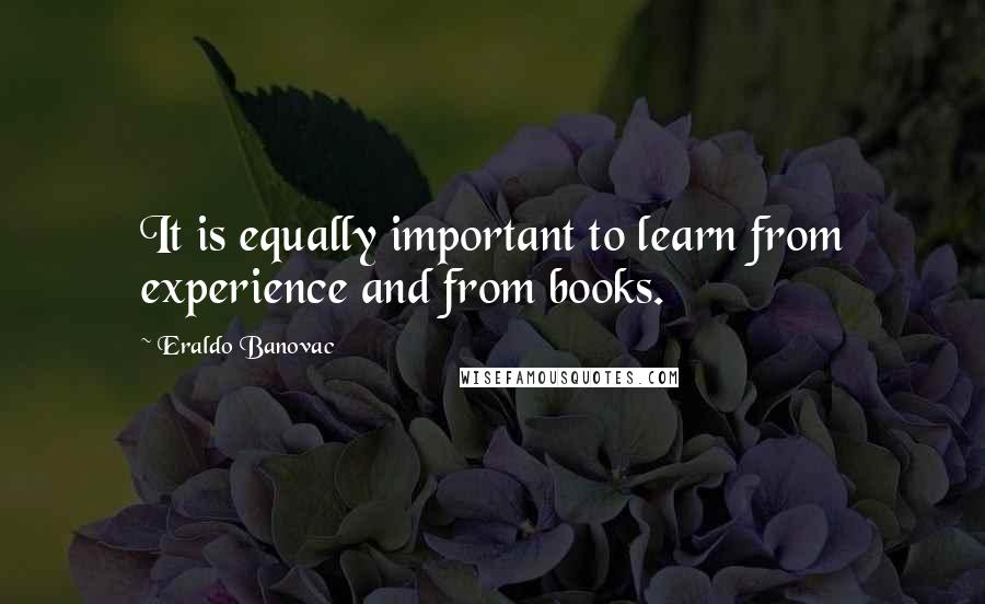 Eraldo Banovac Quotes: It is equally important to learn from experience and from books.