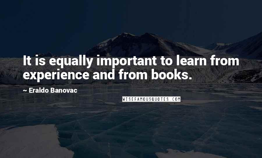 Eraldo Banovac Quotes: It is equally important to learn from experience and from books.