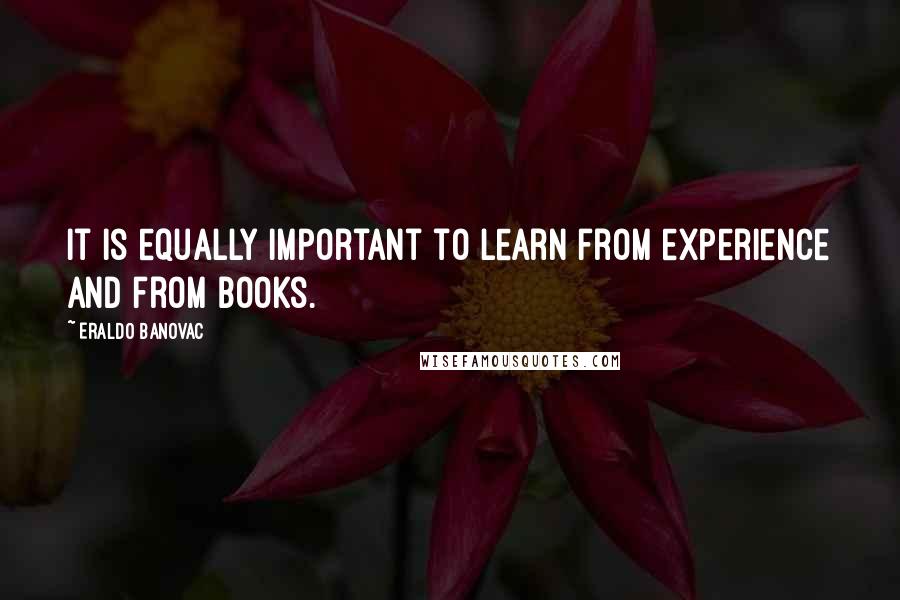 Eraldo Banovac Quotes: It is equally important to learn from experience and from books.