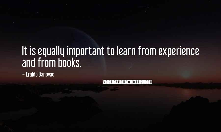 Eraldo Banovac Quotes: It is equally important to learn from experience and from books.