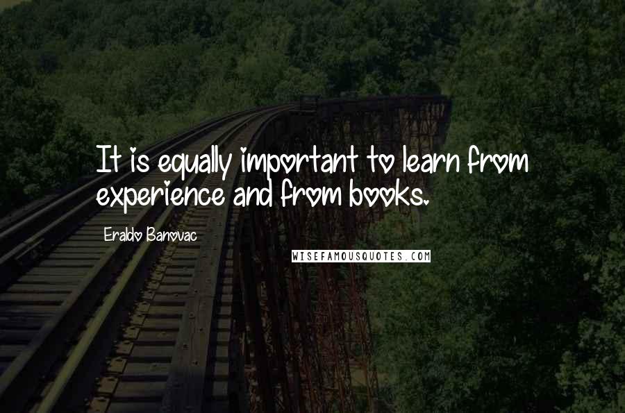 Eraldo Banovac Quotes: It is equally important to learn from experience and from books.