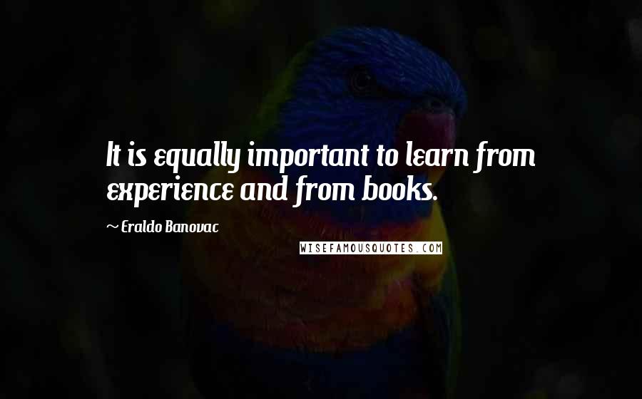 Eraldo Banovac Quotes: It is equally important to learn from experience and from books.